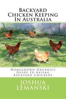 Backyard Chicken Keeping in Australia: Homegrown Organics Guide to Backyard Chicken Keeping in Australia