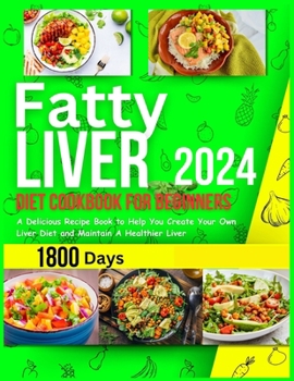 Paperback Fatty Liver Diet Cookbook for Beginners 2024: 1800 Days A Delicious Recipe Book to Help Create Your Liver Diet and Maintain a Healthier Liver Book