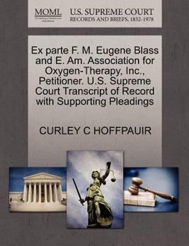 Paperback Ex Parte F. M. Eugene Blass and E. Am. Association for Oxygen-Therapy, Inc., Petitioner. U.S. Supreme Court Transcript of Record with Supporting Plead Book