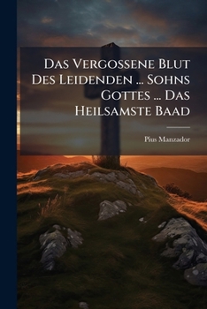 Paperback Das Vergossene Blut Des Leidenden ... Sohns Gottes ... Das Heilsamste Baad: Chorfreytag-predigt Book
