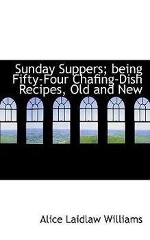 Paperback Sunday Suppers; Being Fifty-Four Chafing-Dish Recipes, Old and New Book