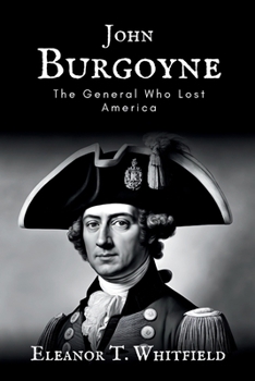 John Burgoyne: The General Who Lost America
