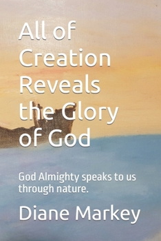 Paperback All of Creation Reveals the Glory of God: God Almighty speaks to us through nature. Book