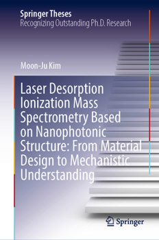 Hardcover Laser Desorption Ionization Mass Spectrometry Based on Nanophotonic Structure: From Material Design to Mechanistic Understanding Book