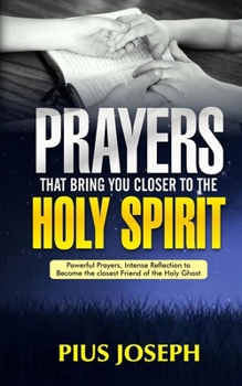 Paperback Prayers That Bring You Closer to the Holy Spirit: Powerful Prayers, Intense Reflection to Become the Closest Friend of the Holy Ghost Book