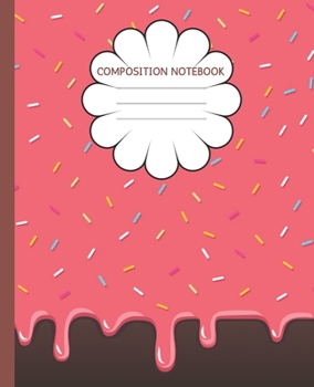 Composition Notebook: Cute Donuts Glaze with Sprinkles | Trendy Wide Ruled Subject Book | Blank Lined Writing Journal | Primary School, College ... | Work, Home, Study Organizer (7.5 x 9.25 ")