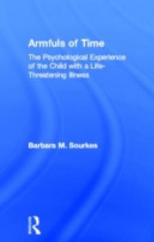 Hardcover Armfuls of Time: The Psychological Experience of the Child with a Life-Threatening Illness Book