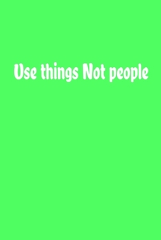 Use things Not people Journal: notebook, composition book and journal - Large (6 x 9 Inches) - 120page-