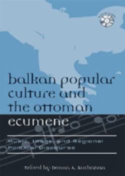 Balkan Popular Culture and the Ottoman Ecumene: Music, Image, and Regional Political Discourse