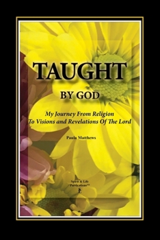 Paperback Taught By God: My Journey From Religion To Visions And Revelations Of The Lord Book