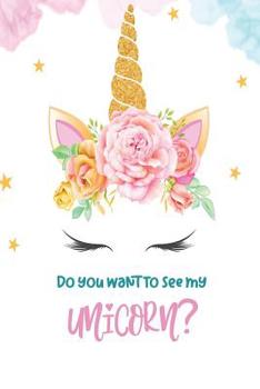 Paperback Do You Want to See My Unicorn?: 6 x 9 College Ruled 120 pages (60 sheets) Fashion Design Composition Notebook Matte Finish Book