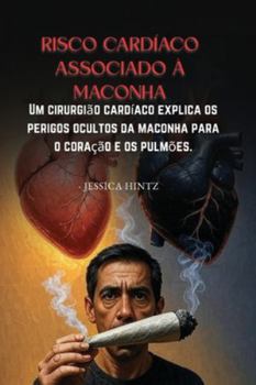 Risco cardíaco associado à maconha: Um cirurgião cardíaco explica os perigos ocultos da maconha para o coração e os pulmões. (Portuguese Edition)