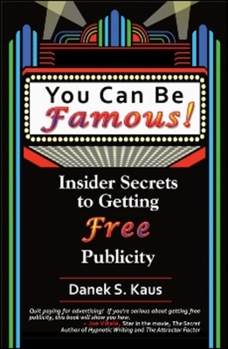 You Can Be Famous: Insider Secrets to Getting Free Publicity