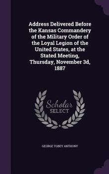 Address Delivered Before the Kansas Commandery of the Military Order of the Loyal Legion of the United States, at the Stated Meeting, Thursday, November 3d, 1887
