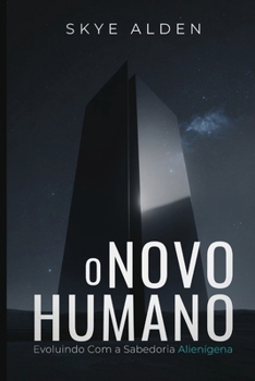 O Novo Humano: Evoluindo com a Sabedoria Alienígena (Portuguese Edition)