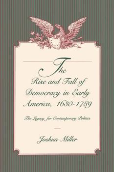 Hardcover The Rise and Fall of Democracy in Early America, 1630–1789: The Legacy for Contemporary Politics Book