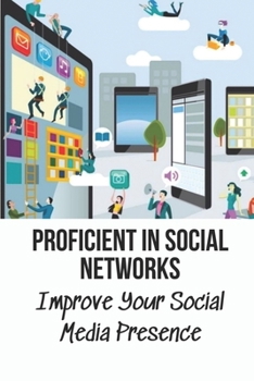 Proficient In Social Networks: Improve Your Social Media Presence: Social Networks For Business