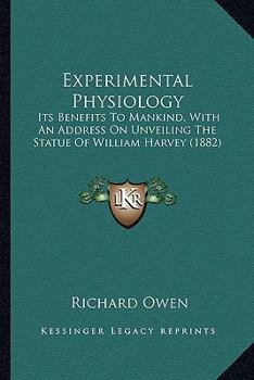 Paperback Experimental Physiology: Its Benefits To Mankind, With An Address On Unveiling The Statue Of William Harvey (1882) Book