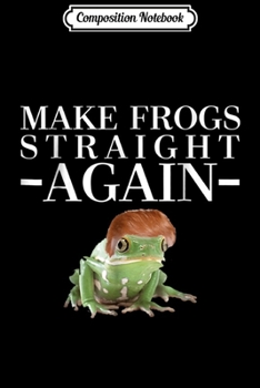 Composition Notebook: MAGA Apparel Make Frogs Straight Again Funny Trump  Journal/Notebook Blank Lined Ruled 6x9 100 Pages