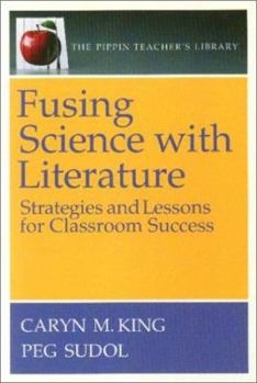 Paperback Fusing Science with Literature: Strategies and Lessons for Classroom Success (the Pippin Teacher's Library): Strategies and Lessons Fro Classroom Succ Book
