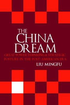 Hardcover The China Dream: Great Power Thinking and Strategic Posture in the Post-American Era Book