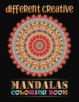 Different Creative Mandalas Coloring Book: 100 Mandala Coloring Book Black Background Edition. Unique 100 Adult Coloring Pages With ... Great Variety of Mixed Mandala Designs