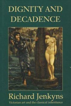 Hardcover Dignity and Decadence: Victorian Art and the Classical Inheritance Book