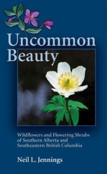 Paperback Uncommon Beauty: Wildflowers and Flowering Shrubs of Southern Alberta and Southeastern BC Book