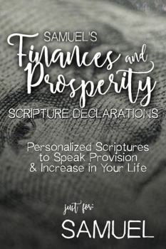 Paperback Samuel's Finances and Prosperity Scripture Declarations: Personalized Scriptures to Speak Provision & Increase in Your Life (Samuel's Personalized Scriptures Set) Book