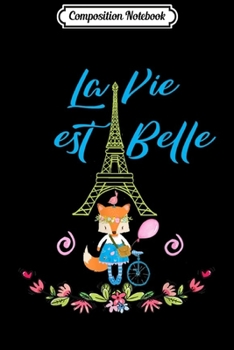Composition Notebook: La Vie Est Belle Eiffel Tower Paris Fox in a Bicycle Gift  Journal/Notebook Blank Lined Ruled 6x9 100 Pages