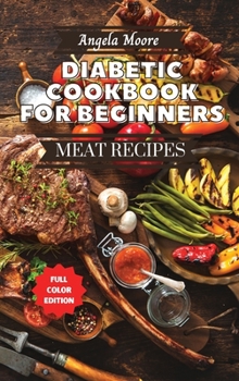 Hardcover Diabetic Cookbook for Beginners - Meat Recipes: 120+ Great-tasting, Easy, and Healthy Recipes for Every Day! Book