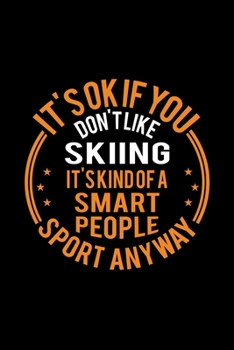 Paperback It's Okay If You Don't Like Skiing It's Kind Of A Smart People Sport Anyway: Lined Journal, 120 Pages, 6x9 Sizes, Funny Skiing Notebook Gift For Skiin Book