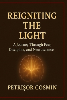 Reigniting the Light: A Journey Through Fear, Discipline, and Neuroscience