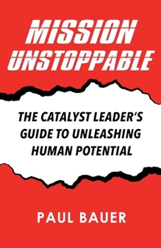 Paperback Mission Unstoppable: The Catalyst Leader's Guide to Unleashing Human Potential Book