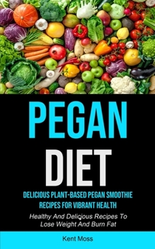 Pegan Diet: Delicious Plant-based Pegan Smoothie Recipes For Vibrant Health