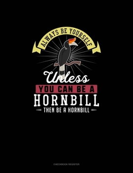 Paperback Always Be Yourself Unless You Can Be A Hornbill Then Be A Hornbill: Checkbook Register Book