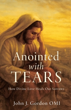 Paperback Anointed with Tears: How Divine Love Heals Our Sorrows Book