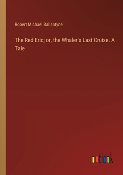 Paperback The Red Eric; or, the Whaler's Last Cruise. A Tale Book