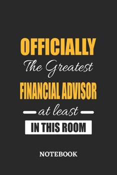 Officially the Greatest Financial Advisor at least in this room Notebook: 6x9 inches - 110 ruled, lined pages • Greatest Passionate Office Job Journal Utility • Gift, Present Idea