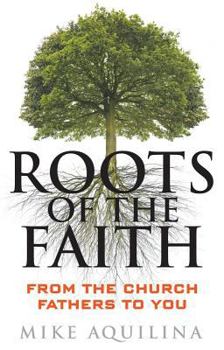 Paperback Roots of the Faith: From the Church Fathers to You Book