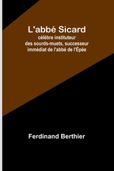 Paperback L'abbé Sicard; célèbre instituteur des sourds-muets, successeur immédiat de l'abbé de l'Épée [French] Book