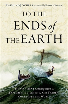 Hardcover To the Ends of the Earth: How Ancient Conquerors, Explorers, Scientists, and Traders Connected the World Book