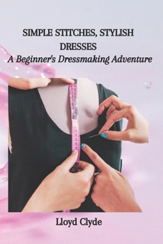 Paperback Simple Stitches, Stylish Dresses: A Beginner's Dressmaking Adventure Book