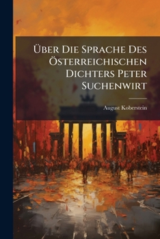 Über Die Sprache Des Österreichischen Dichters Peter Suchenwirt...