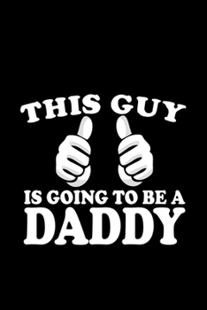 This Guy Is Going To Be A Daddy: Food Journal Track Your Meals Eat Clean And Fit Breakfast Lunch Diner Snacks Time Items Serving Cals Sugar Protein Fiber Carbs Fat 110 Pages 6 X 9 In 15.24 X 22.86 Cm