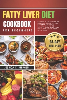 Fatty Liver Diet Cookbook for Beginners: Explore A Collection Of Mouthwatering Recipes Tailored For Liver Health, Crafted To Support Your Well-Being W