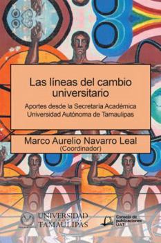 Las L�neas del Cambio Universitario: Aportes Desde La Secretar�a Acad�mica Universidad Aut�noma de Tamaulipas