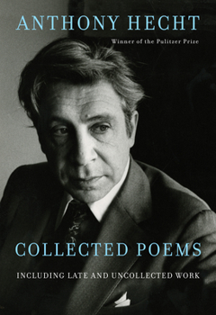Hardcover Collected Poems of Anthony Hecht: Including Late and Uncollected Work Book