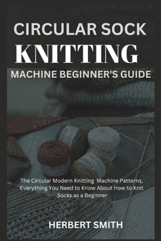 Paperback Circular Sock Knitting Machine Beginner's Guide: The Circular Modern Knitting Machine Patterns, Everything You Need to Know About How to Knit Socks as [Large Print] Book