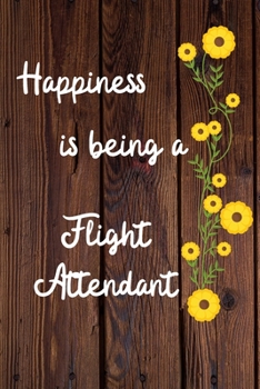 Happiness is being a Flight Attendant: Flight Attendant Career School Graduation Gift Journal / Notebook / Diary / Unique Greeting Card Alternative